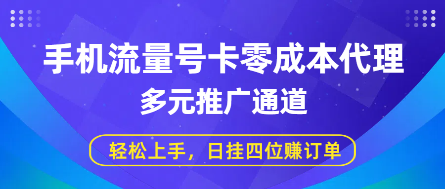 手机流量号卡零成本代理，多元推广通道，轻松上手，日挂四位赚订单网创库-网创项目资源站-副业项目-创业项目-搞钱项目网创库