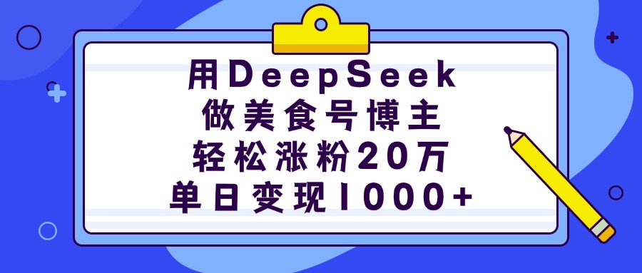 用DeepSeek做美食号博主，轻松涨粉20万，单日变现1000+网创库-网创项目资源站-副业项目-创业项目-搞钱项目网创库
