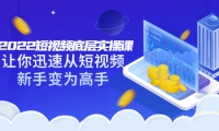 2022短视频底层实操课:让你迅速从短视频新手变为高手(价值7980元)网创库-网创项目资源站-副业项目-创业项目-搞钱项目网创库