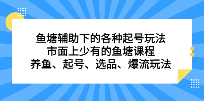 鱼塘辅助下的各种起号玩法，市面上少有的鱼塘课程，养鱼、起号、选品、爆流玩法网创库-网创项目资源站-副业项目-创业项目-搞钱项目网创库