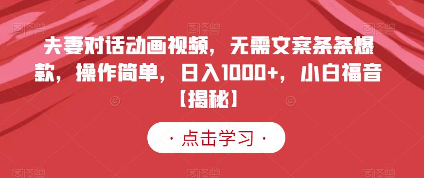 夫妻对话动画视频,无需文案条条爆款,操作简单,日入1000+,小白福音【揭秘】网创库-网创项目资源站-副业项目-创业项目-搞钱项目网创库