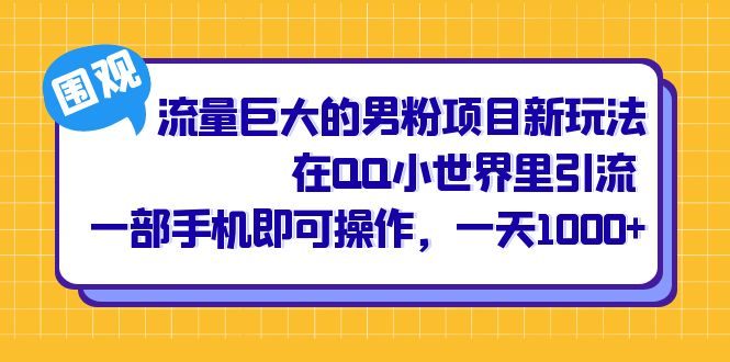 流量巨大的男粉项目新玩法，在QQ小世界里引流 一部手机即可操作，一天1000+网创库-网创项目资源站-副业项目-创业项目-搞钱项目网创库