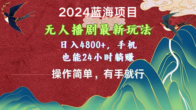 2024蓝海项目，无人播剧最新玩法，日入4800+，手机也能操作简单有手就行网创库-网创项目资源站-副业项目-创业项目-搞钱项目网创库