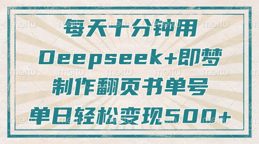 每天十分钟，用Deepseek+即梦，制作翻页书单号，疯狂涨粉，单日轻松变现500+网创库-网创项目资源站-副业项目-创业项目-搞钱项目网创库