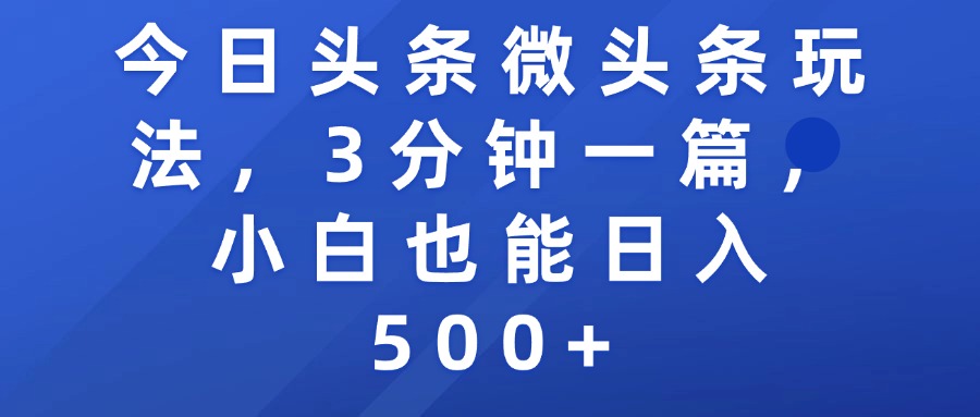 今日头条微头条玩法，3分钟一篇，小白也能日入500+网创库-网创项目资源站-副业项目-创业项目-搞钱项目网创库