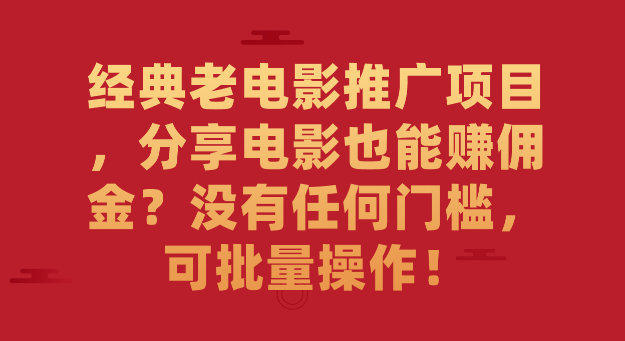 经典老电影推广项目，分享电影也能赚佣金？没有任何门槛，可批量操作！网创库-网创项目资源站-副业项目-创业项目-搞钱项目网创库