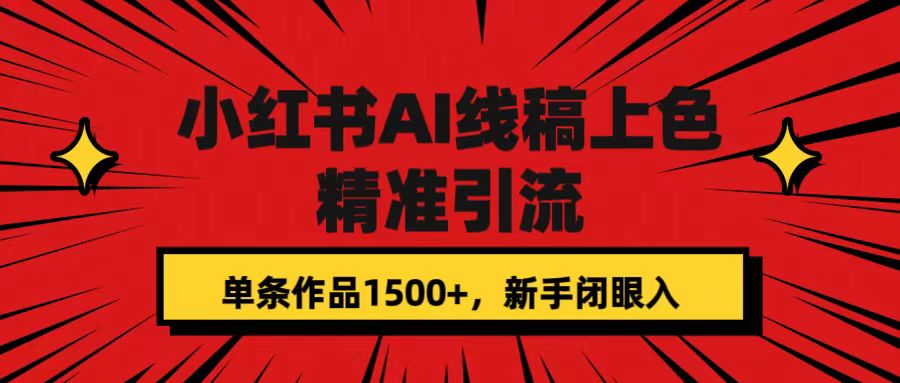 小红书AI线稿上色，精准引流，单条作品变现1500+，新手闭眼入网创库-网创项目资源站-副业项目-创业项目-搞钱项目网创库