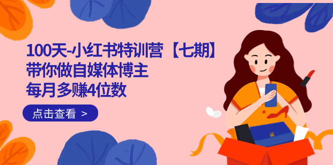 100天-小红书特训营【七期】带你做自媒体博主 每月多赚4位数  IP账号全指南网创库-网创项目资源站-副业项目-创业项目-搞钱项目网创库