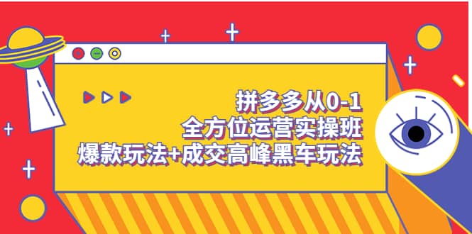 拼多多从0-1全方位运营实操班：爆款玩法+成交高峰黑车玩法（价值1280）网创库-网创项目资源站-副业项目-创业项目-搞钱项目网创库
