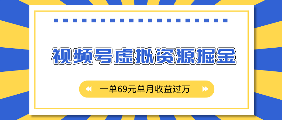 外面收费2980的项目，视频号虚拟资源掘金，一单69元单月收益过万网创库-网创项目资源站-副业项目-创业项目-搞钱项目网创库