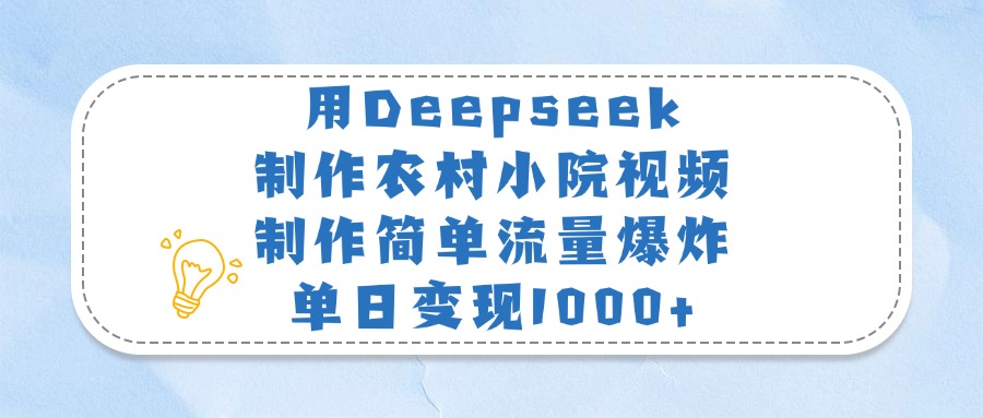 用Deepseek制作农村小院视频，制作简单流量爆炸，单日变现1000+网创库-网创项目资源站-副业项目-创业项目-搞钱项目网创库
