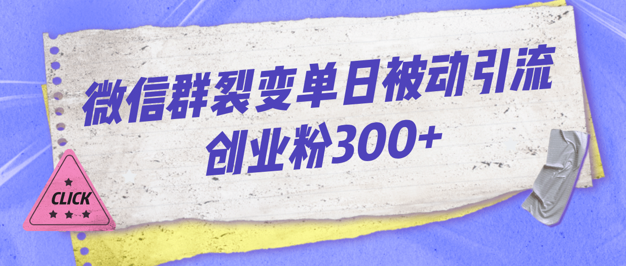 微信群裂变单日被动引流创业粉300+网创库-网创项目资源站-副业项目-创业项目-搞钱项目网创库