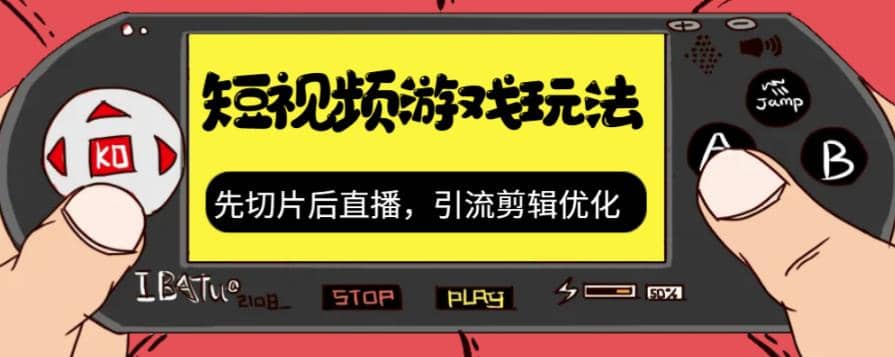抖音短视频游戏玩法，先切片后直播，引流剪辑优化，带游戏资源网创库-网创项目资源站-副业项目-创业项目-搞钱项目网创库
