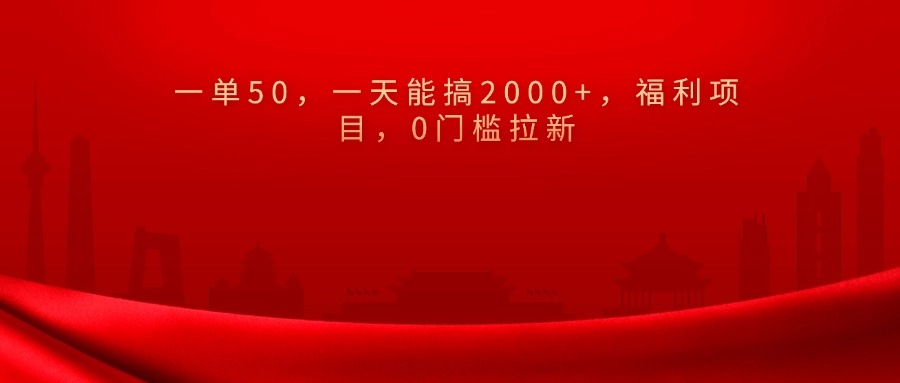 0门槛拉新，一单50，一天能搞2000+，福利项目，网创库-网创项目资源站-副业项目-创业项目-搞钱项目网创库