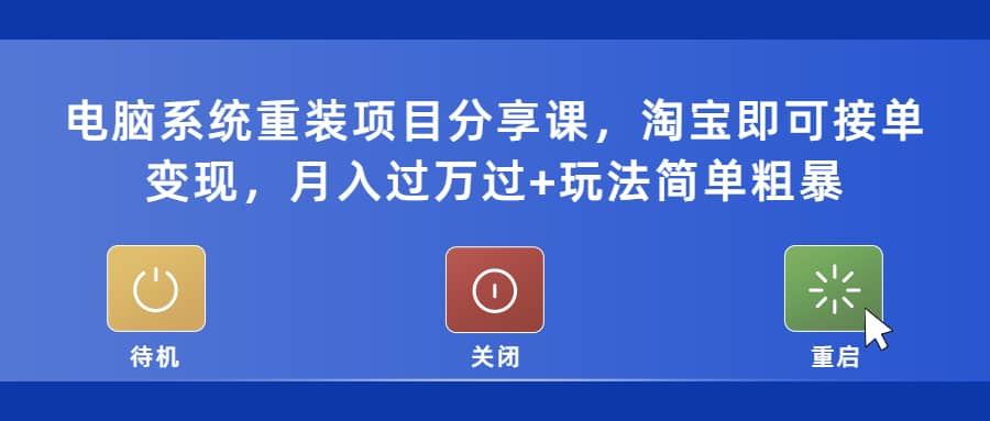 电脑系统重装项目分享课，淘宝即可接单变现网创库-网创项目资源站-副业项目-创业项目-搞钱项目网创库
