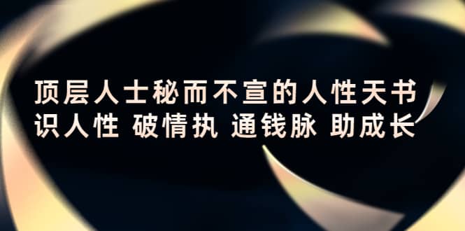 顶层人士秘而不宣的人性天书，识人性 破情执 通钱脉 助成长网创库-网创项目资源站-副业项目-创业项目-搞钱项目网创库
