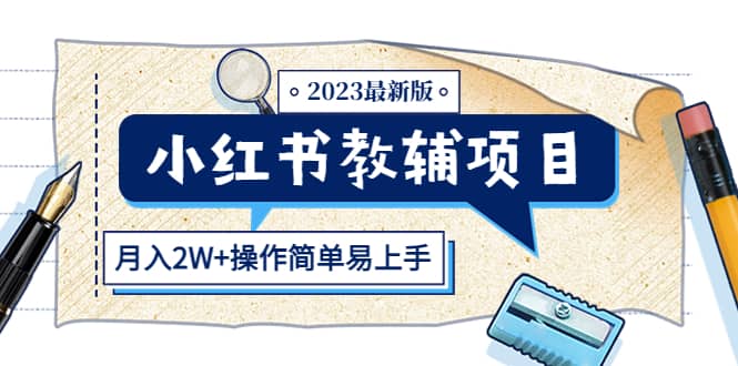 小红书教辅项目2023最新版：收益上限高（月2W+操作简单易上手）网创库-网创项目资源站-副业项目-创业项目-搞钱项目网创库
