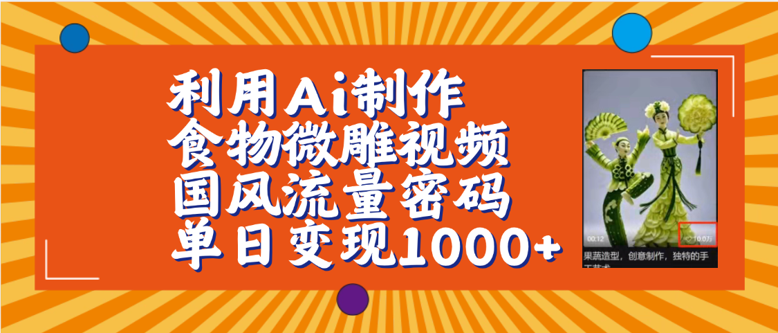 利用Ai制作食物微雕视频，国风流量密码，单日变现1000+【保姆级教程】网创库-网创项目资源站-副业项目-创业项目-搞钱项目网创库