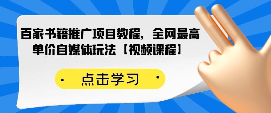 百家书籍推广项目教程，全网最高单价自媒体玩法【视频课程】网创库-网创项目资源站-副业项目-创业项目-搞钱项目网创库