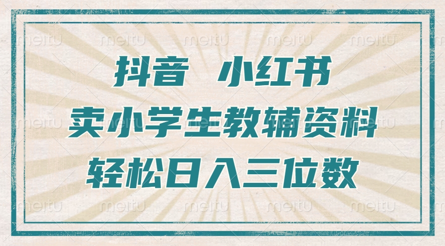 抖音小红书卖小学生教辅资料，一个月利润1W+，操作简单，小白也能轻松日入3位数网创库-网创项目资源站-副业项目-创业项目-搞钱项目网创库