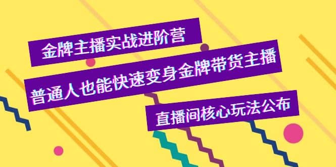 金牌主播实战进阶营，普通人也能快速变身金牌带货主播，直播间核心玩法公布网创库-网创项目资源站-副业项目-创业项目-搞钱项目网创库