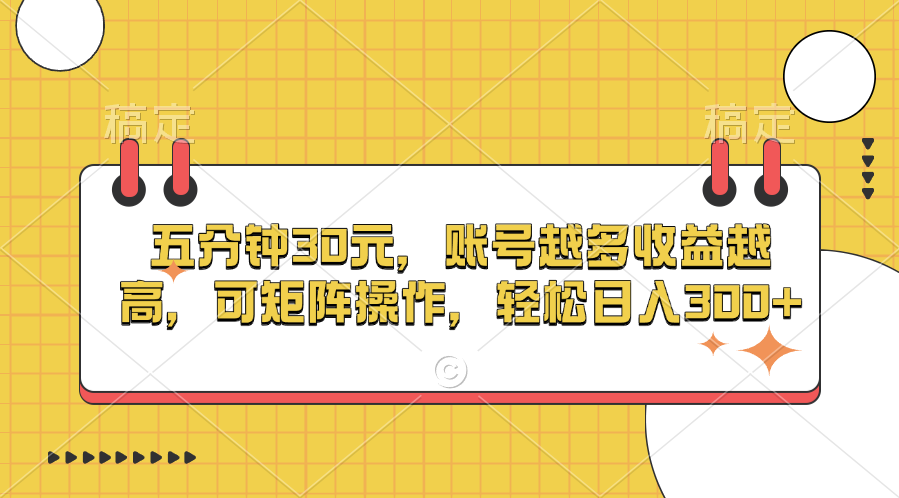 五分钟30元，账号越多收益越高，可矩阵操作，轻松日入300+网创库-网创项目资源站-副业项目-创业项目-搞钱项目网创库