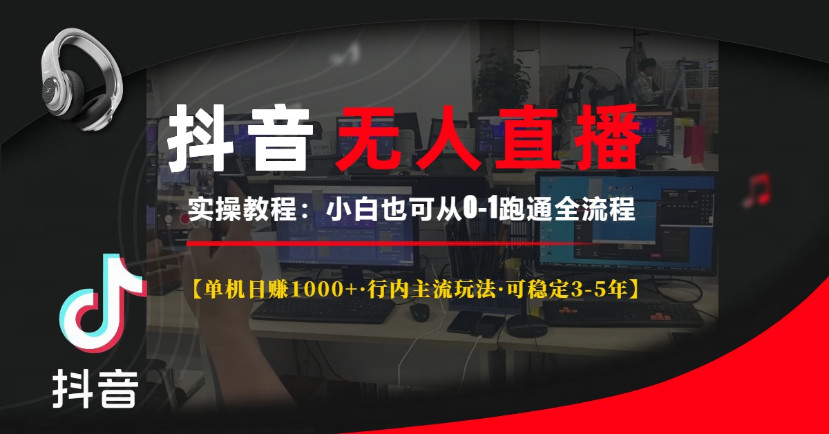 抖音无人直播实操教程【单机日赚1000+行内主流玩法可稳定3-5年】小白也可从0-1跑通全流程网创库-网创项目资源站-副业项目-创业项目-搞钱项目网创库