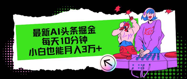 最新AI头条掘金，每天只需10分钟，小白也能月入3万+网创库-网创项目资源站-副业项目-创业项目-搞钱项目网创库