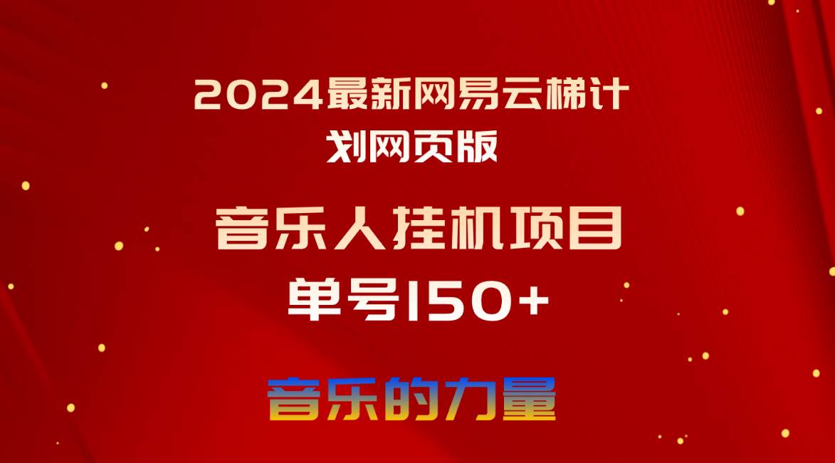 2024最新网易云梯计划网页版，单机日入150+，听歌月入5000+网创库-网创项目资源站-副业项目-创业项目-搞钱项目网创库