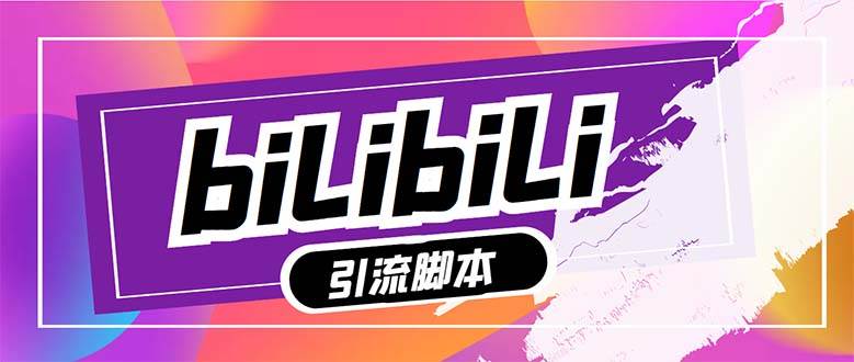 【引流必备】最新哔哩哔哩多功能引流脚本，解放双手自动引流【引流脚本+…网创库-网创项目资源站-副业项目-创业项目-搞钱项目网创库
