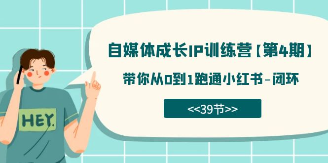 自媒体-成长IP训练营【第4期】：带你从0到1跑通小红书-闭环（39节）网创库-网创项目资源站-副业项目-创业项目-搞钱项目网创库