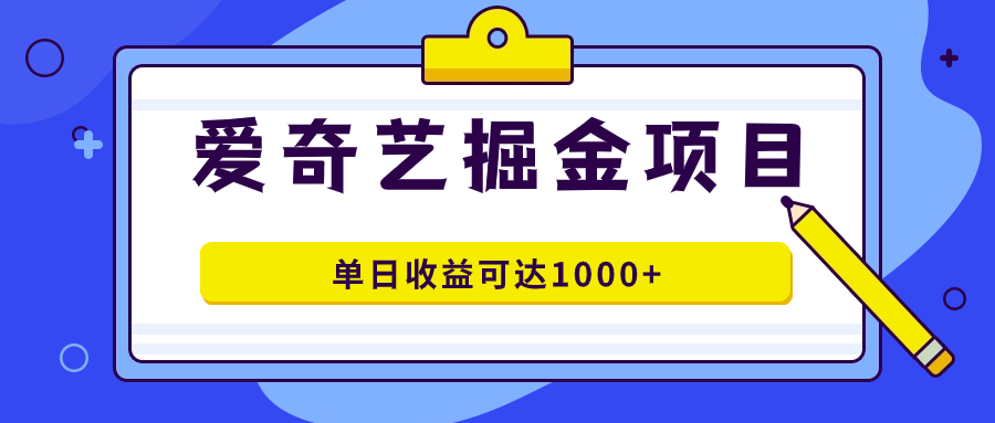 爱奇艺掘金项目，一条作品几分钟完成，可批量操作，单日收益可达1000+网创库-网创项目资源站-副业项目-创业项目-搞钱项目网创库