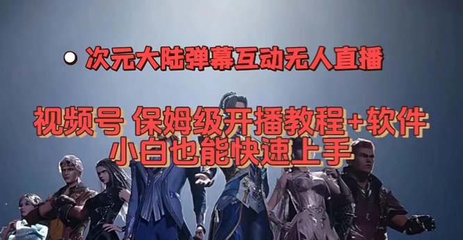 视频号次元大陆弹幕互动无人直播，视频号保姆级开播教程+软件，小白也能…网创库-网创项目资源站-副业项目-创业项目-搞钱项目网创库