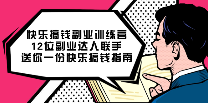 快乐搞钱副业训练营，12位副业达人联手送你一份快乐搞钱指南网创库-网创项目资源站-副业项目-创业项目-搞钱项目网创库