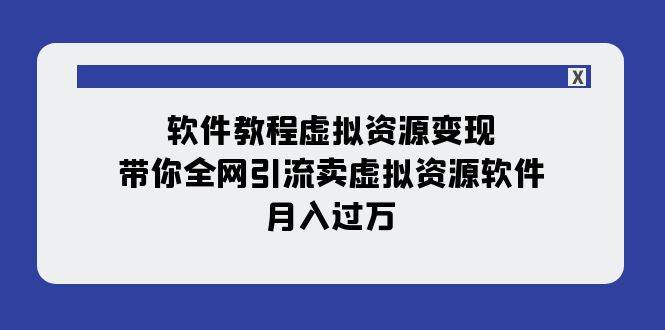 软件教程虚拟资源变现：带你全网引流卖虚拟资源软件，月入过万（11节课）网创库-网创项目资源站-副业项目-创业项目-搞钱项目网创库