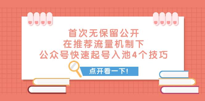 某付费文章 首次无保留公开 在推荐流量机制下 公众号快速起号入池的4个技巧网创库-网创项目资源站-副业项目-创业项目-搞钱项目网创库