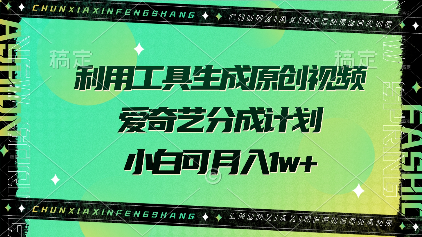 利用工具生成原创视频，爱奇艺分成计划，小白可月入1w+网创库-网创项目资源站-副业项目-创业项目-搞钱项目网创库