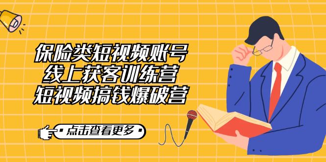 保险类短视频账号线上获客训练营，短视频搞钱爆破营网创库-网创项目资源站-副业项目-创业项目-搞钱项目网创库
