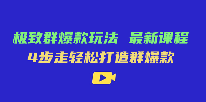 极致·群爆款玩法，最新课程，4步走轻松打造群爆款网创库-网创项目资源站-副业项目-创业项目-搞钱项目网创库