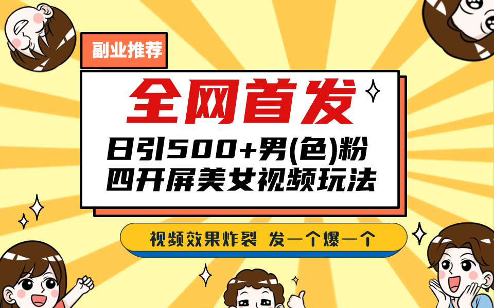 全网首发！日引500+老色批 美女视频四开屏玩法！发一个爆一个网创库-网创项目资源站-副业项目-创业项目-搞钱项目网创库