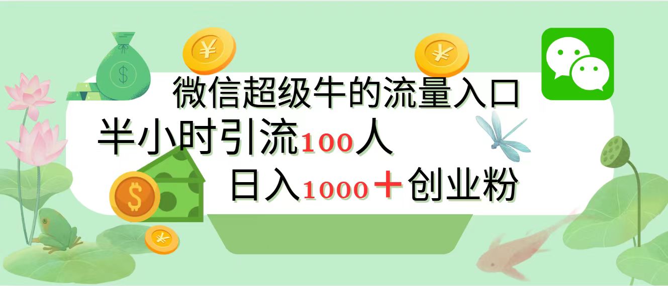 新的引流变现阵地，微信超级牛的流量入口，半小时引流100人，日入1000+创业粉网创库-网创项目资源站-副业项目-创业项目-搞钱项目网创库