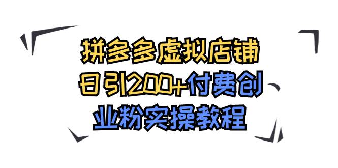 拼多多虚拟店铺日引200+付费创业粉实操教程网创库-网创项目资源站-副业项目-创业项目-搞钱项目网创库