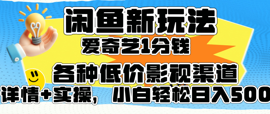 闲鱼新玩法，爱奇艺会员1分钱及各种低价影视渠道，小白轻松日入500+网创库-网创项目资源站-副业项目-创业项目-搞钱项目网创库