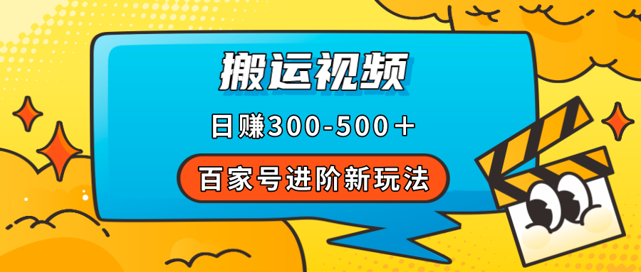 百家号进阶新玩法，靠搬运视频，轻松日赚500＋，附详细操作流程网创库-网创项目资源站-副业项目-创业项目-搞钱项目网创库
