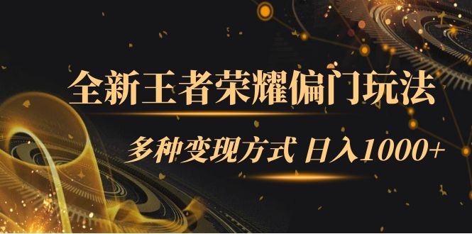 全新王者荣耀偏门玩法，多种变现方式 一天1000+小白闭眼入（附1000G教材）网创库-网创项目资源站-副业项目-创业项目-搞钱项目网创库