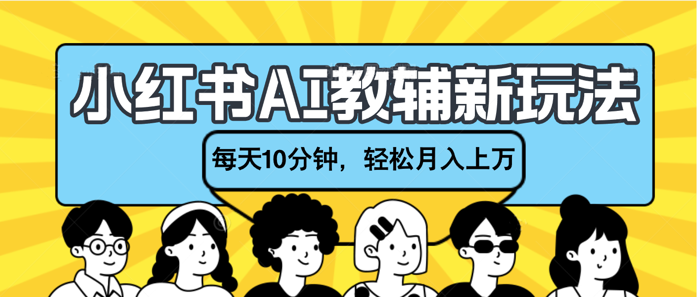 小红书AI教辅资料笔记新玩法，小白可做，每天10分钟，轻松月入上万网创库-网创项目资源站-副业项目-创业项目-搞钱项目网创库