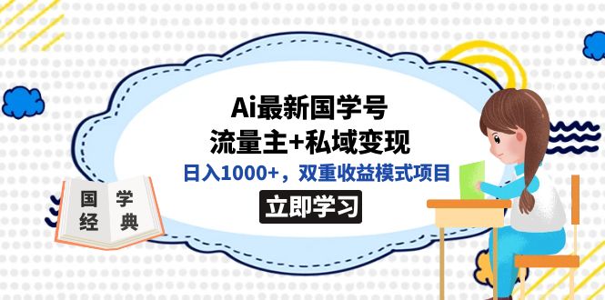 全网首发Ai最新国学号流量主+私域变现，日入1000+，双重收益模式项目网创库-网创项目资源站-副业项目-创业项目-搞钱项目网创库