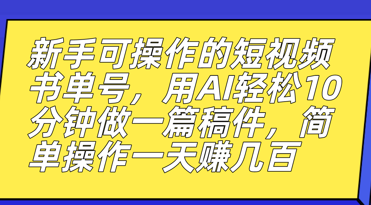新手可操作的短视频书单号，用AI轻松10分钟做一篇稿件，一天轻松赚几百网创库-网创项目资源站-副业项目-创业项目-搞钱项目网创库