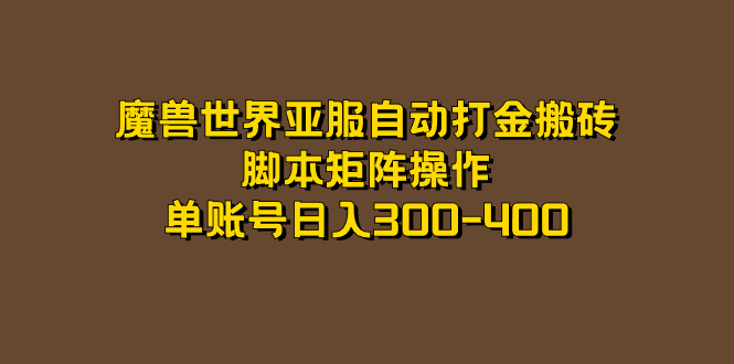 魔兽世界亚服自动打金搬砖，脚本矩阵操作，单账号日入300-400网创库-网创项目资源站-副业项目-创业项目-搞钱项目网创库