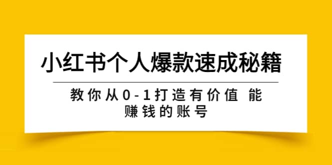 小红书个人爆款速成秘籍 教你从0-1打造有价值 能赚钱的账号（原价599）网创库-网创项目资源站-副业项目-创业项目-搞钱项目网创库